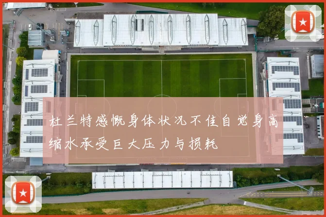 杜兰特感慨身体状况不佳自觉身高缩水承受巨大压力与损耗