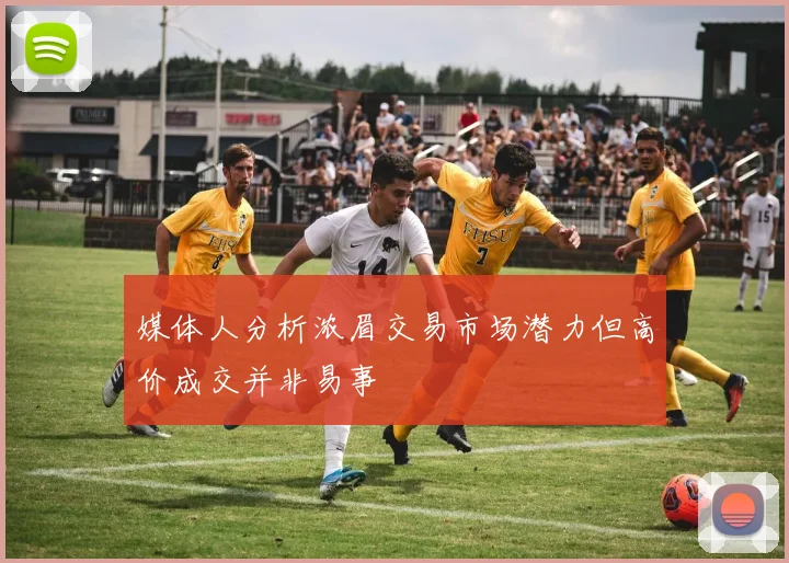 媒体人分析浓眉交易市场潜力但高价成交并非易事