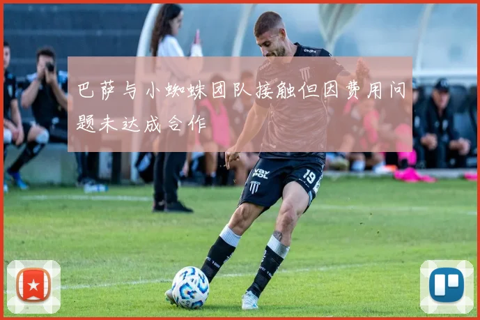 巴萨与小蜘蛛团队接触但因费用问题未达成合作